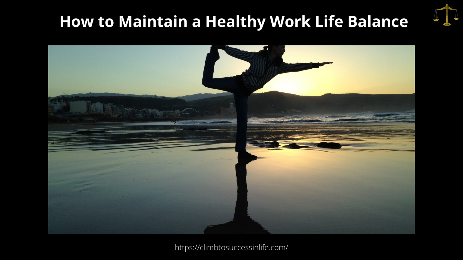 How to Maintain a Healthy Worklife Balance - Climb to success in life